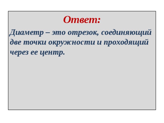 Ответ: Диаметр – это отрезок, соединяющий две точки окружности и проходящий через ее центр. 