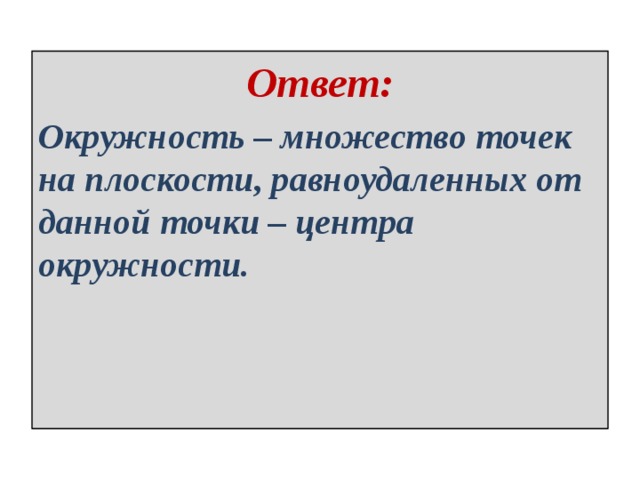 Ответ: Окружность – множество точек на плоскости, равноудаленных от данной точки – центра окружности. 