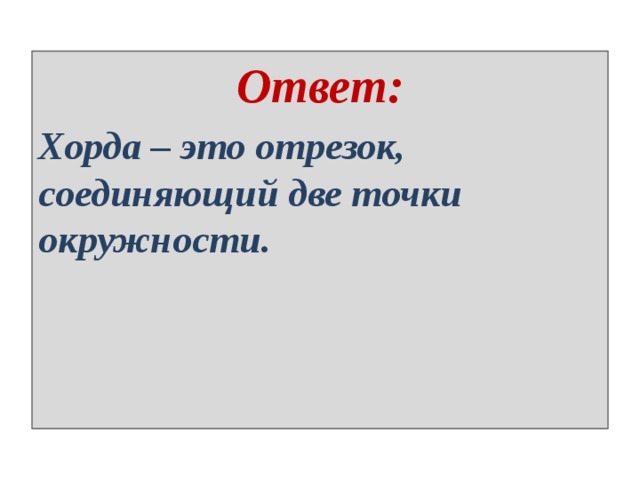 Ответ: Хорда – это отрезок, соединяющий две точки окружности. 