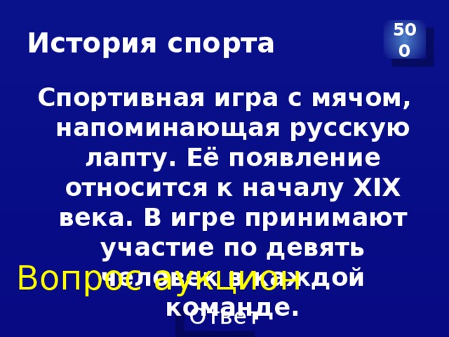 История спорта 500 Спортивная игра с мячом, напоминающая русскую лапту. Её появление относится к началу XIX века. В игре принимают участие по девять человек в каждой команде. Вопрос аукцион 