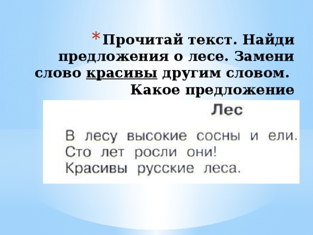 Прочитай текст. Найди предложения о лесе. Замени слово красивы другим словом.  Какое предложение получилось? 