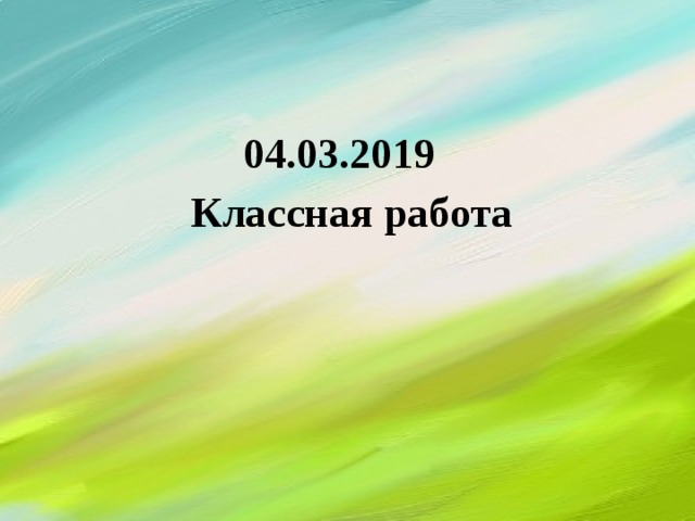  04.03.2019  Классная работа 