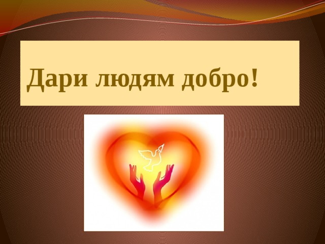 Дари людям добро!    