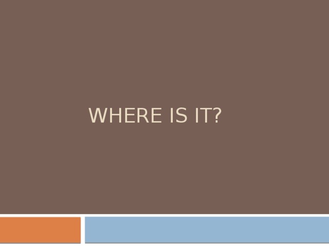Where is it? 