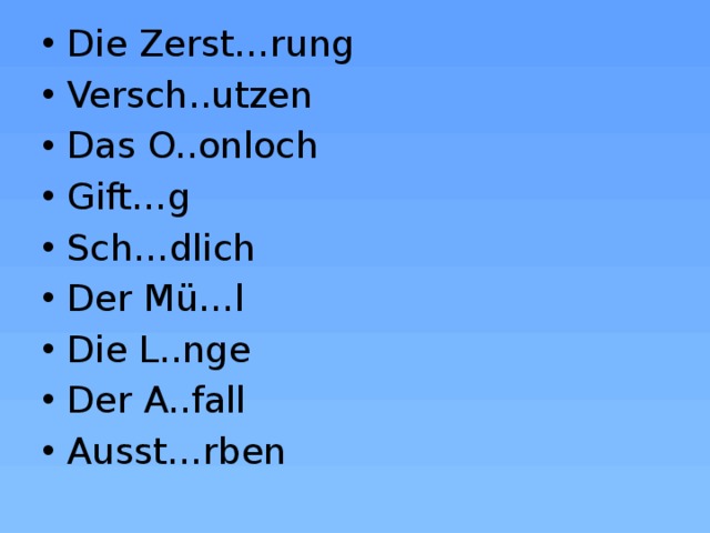 Die Zerst…rung Versch..utzen Das O..onloch Gift…g Sch…dlich Der Mü…l Die L..nge Der A..fall Ausst…rben 