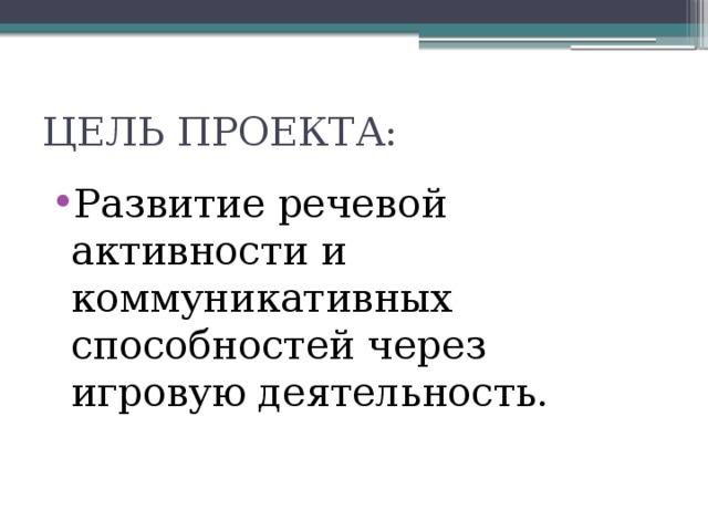 ЦЕЛЬ ПРОЕКТА: Развитие речевой активности и коммуникативных способностей через игровую деятельность. 