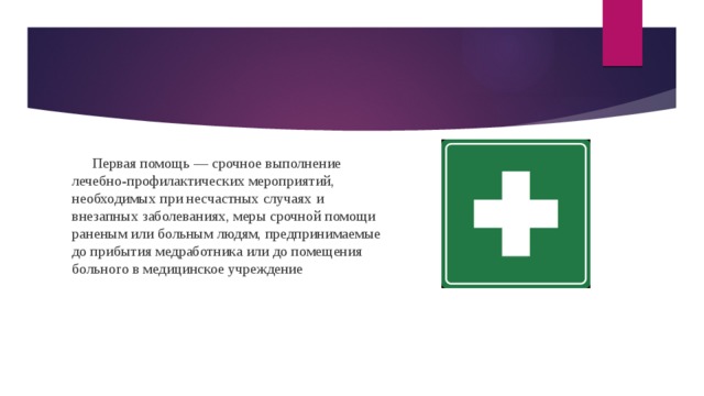  Первая помощь — срочное выполнение лечебно-профилактических мероприятий, необходимых при несчастных случаях и внезапных заболеваниях, меры срочной помощи раненым или больным людям, предпринимаемые до прибытия медработника или до помещения больного в медицинское учреждение 