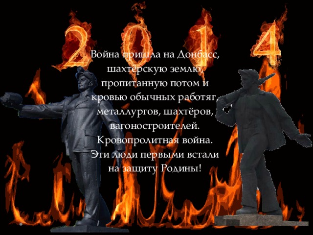 Война пришла на Донбасс, шахтёрскую землю, пропитанную потом и кровью обычных работяг, металлургов, шахтёров, вагоностроителей. Кровопролитная война. Эти люди первыми встали на защиту Родины! 