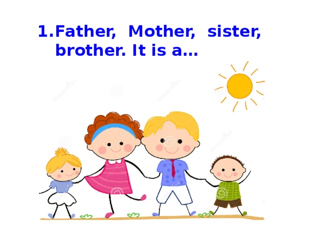 Father, Mother, sister, brother. It is a… 