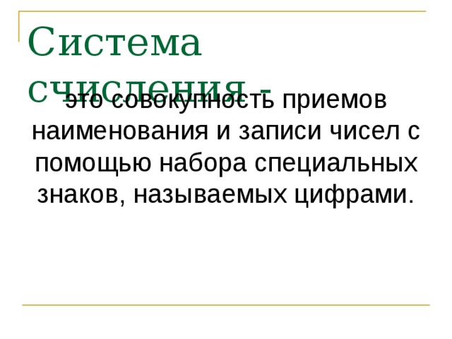 Система счисления - это совокупность приемов наименования и записи чисел с помощью набора специальных знаков, называемых цифрами. 