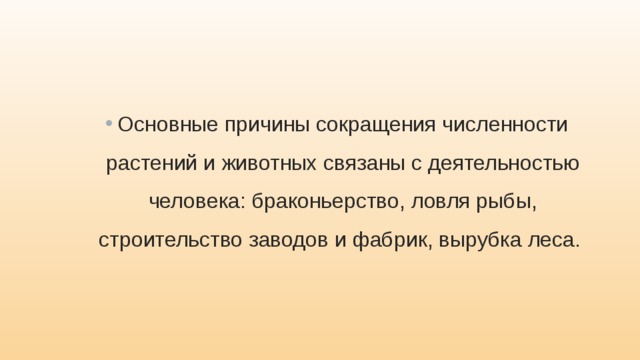 Основные причины сокращения численности растений и животных связаны с деятельностью человека: браконьерство, ловля рыбы, строительство заводов и фабрик, вырубка леса. 