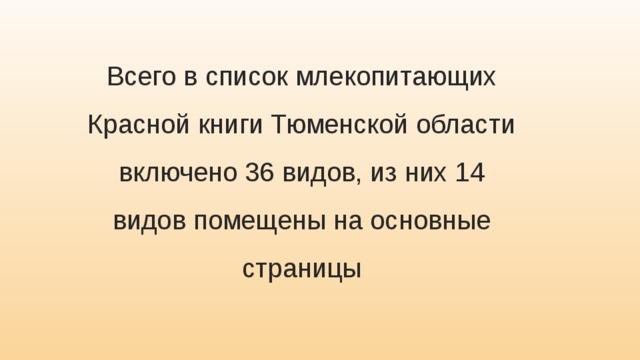Всего в список млекопитающих Красной книги Тюменской области включено 36 видов, из них 14 видов помещены на основные страницы 