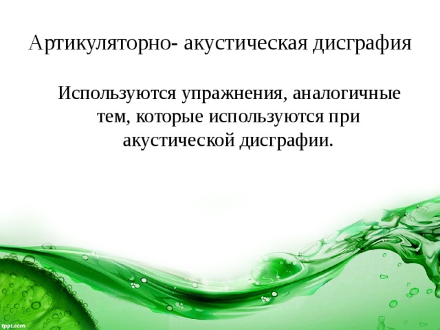 Артикуляторно- акустическая дисграфия  Используются упражнения, аналогичные тем, которые используются при акустической дисграфии. 