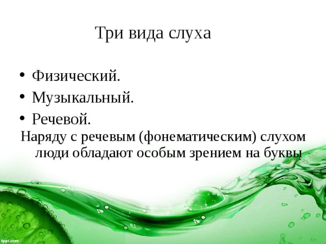 Три вида слуха Физический. Музыкальный. Речевой. Наряду с речевым (фонематическим) слухом люди обладают особым зрением на буквы 