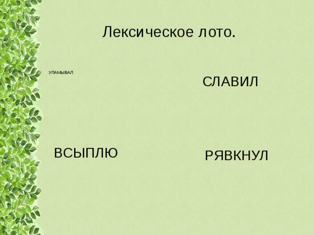 Лексическое лото. УЛАМЫВАЛ СЛАВИЛ ВСЫПЛЮ РЯВКНУЛ  
