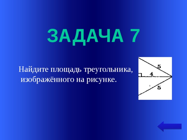  задача 7 Найдите площадь треугольника,  изображённого на рисунке. Welcome to Power Jeopardy   © Don Link, Indian Creek School, 2004 You can easily customize this template to create your own Jeopardy game. Simply follow the step-by-step instructions that appear on Slides 1-3.  