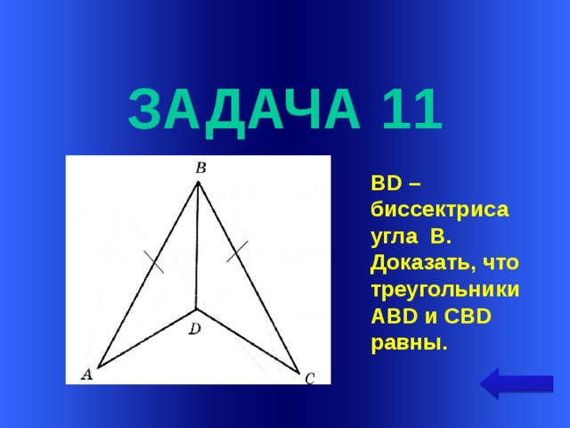  задача 11 BD – биссектриса угла В. Доказать, что треугольники ABD и CBD равны. Welcome to Power Jeopardy   © Don Link, Indian Creek School, 2004 You can easily customize this template to create your own Jeopardy game. Simply follow the step-by-step instructions that appear on Slides 1-3.  