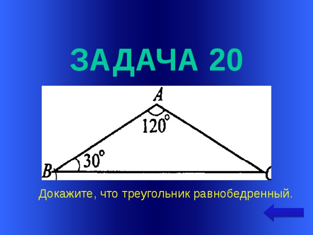  задача 20 Welcome to Power Jeopardy   © Don Link, Indian Creek School, 2004 You can easily customize this template to create your own Jeopardy game. Simply follow the step-by-step instructions that appear on Slides 1-3.  Докажите, что треугольник равнобедренный.  