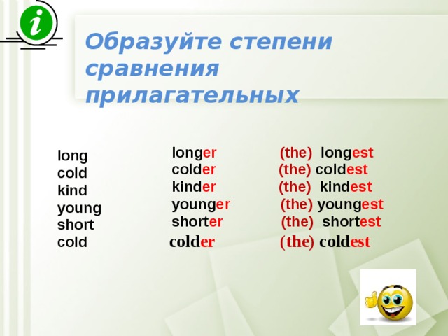  Образуйте степени сравнения прилагательных  long er  (the) long est  cold er  (the) cold est  kind er  (the) kind est   young er  (the) young est  short er  (the) short est  cold er  (the) cold est  long cold kind young short cold  