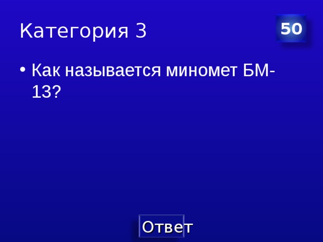 Категория 3 50 Как называется миномет БМ-13? 
