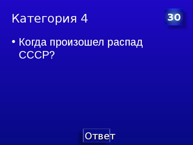 Категория 4 30 Когда произошел распад СССР? 