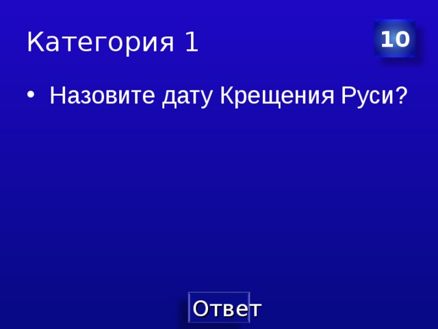 Категория 1 10  Назовите дату Крещения Руси? 