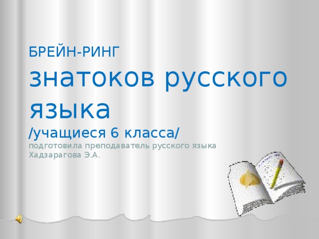 БРЕЙН-РИНГ  знатоков русского языка  /учащиеся 6 класса/  подготовила преподаватель русского языка  Хадзарагова Э.А.    