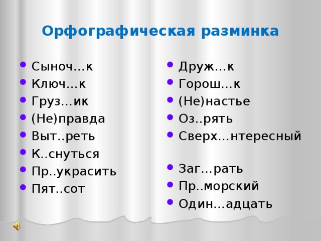 Орфографическая разминка Сыноч…к Ключ…к Груз…ик (Не)правда Выт..реть К..снуться Пр..украсить Пят..сот Друж…к Горош…к (Не)настье Оз..рять Сверх…нтересный Заг…рать Пр..морский Один…адцать  