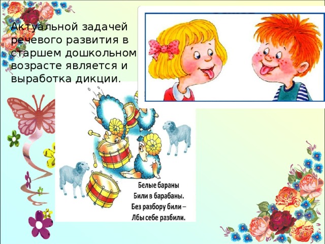 Актуальной задачей речевого развития в старшем дошкольном возрасте является и выработка дикции. 
