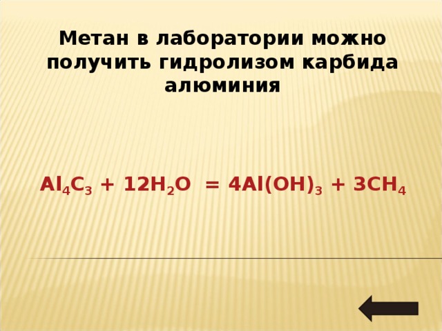Метан в лаборатории можно получить гидролизом карбида алюминия   Al 4 C 3 + 12 H 2 O = 4 Al(OH) 3 + 3 CH 4  