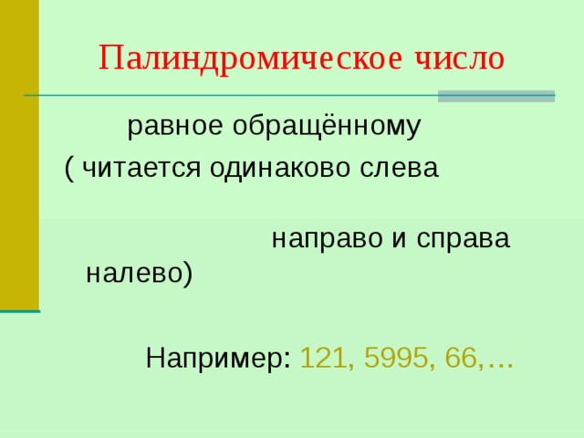 Палиндромическое число  равное обращённому ( читается одинаково слева направо и справа налево)  Например: 121, 5995, 66,… 
