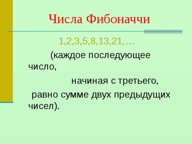 Числа Фибоначчи 1,2,3,5,8,13,21,…  (каждое последующее число,  начиная с третьего,  равно сумме двух предыдущих чисел). 