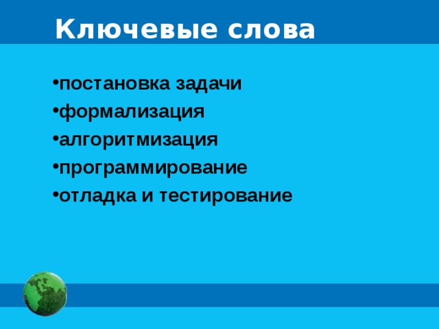 Ключевые слова постановка задачи формализация алгоритмизация программирование отладка и тестирование 
