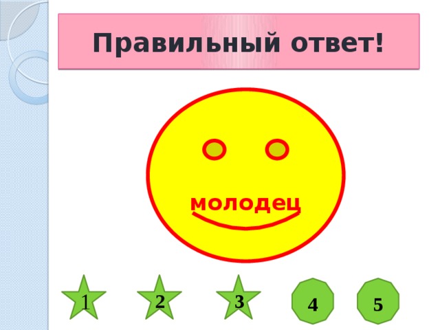 Правильный ответ!   молодец 1 2 3 4 5 