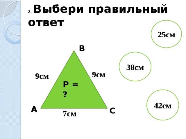2. Выбери правильный ответ 25см В 38см 9см 9см Р = ? 42см А С 7см 