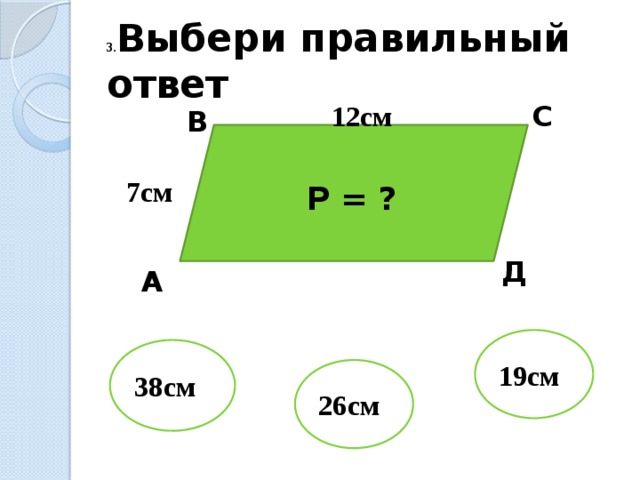 3. Выбери правильный ответ С 12см В 7см Р = ? Д А 19см 38см 26см 