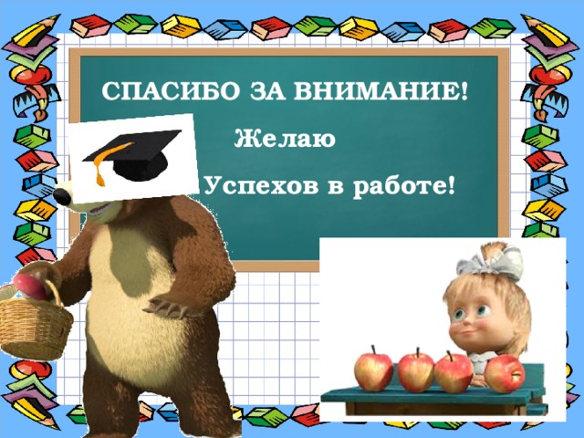 СПАСИБО ЗА ВНИМАНИЕ! Желаю  Успехов в работе! 