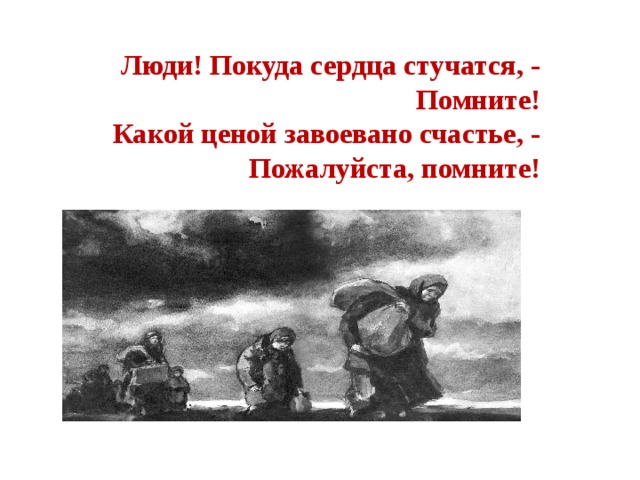 Люди! Покуда сердца стучатся, - Помните! Какой ценой завоевано счастье, - Пожалуйста, помните! 