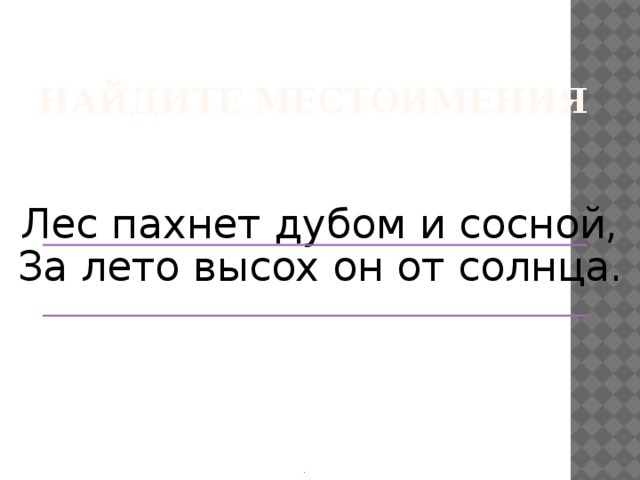 Найдите местоимения Лес пахнет дубом и сосной, За лето высох он от солнца. . 