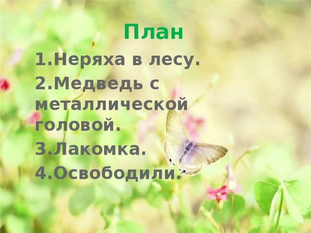 План 1.Неряха в лесу. 2.Медведь с металлической головой. 3.Лакомка. 4.Освободили. 