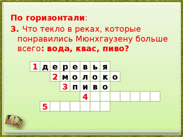 По горизонтали : 3. Что текло в реках, которые понравились Мюнхгаузену больше всего : вода, квас, пиво? я в ь е р е д 1 м о л о о к 2 3 в п о и 4 5 http://aida.ucoz.ru 