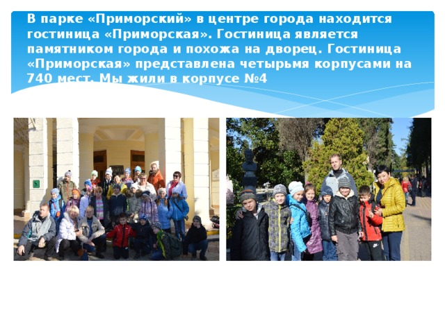 В парке «Приморский» в центре города находится гостиница «Приморская». Гостиница является памятником города и похожа на дворец. Гостиница «Приморская» представлена четырьмя корпусами на 740 мест. Мы жили в корпусе №4 