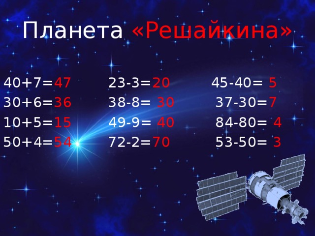 Планета «Решайкина» 40+7= 47 23-3= 20 45-40= 5 30+6= 36 38-8= 30 37-30= 7  10+5= 15 49-9= 40 84-80= 4 50+4= 54 72-2= 70 53-50= 3