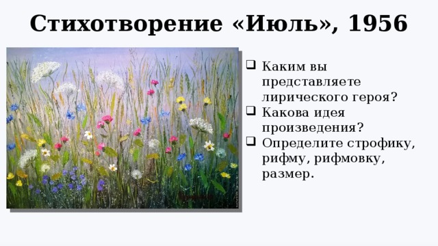 Стихотворение «Июль», 1956 Каким вы представляете лирического героя? Какова идея произведения? Определите строфику, рифму, рифмовку, размер. 