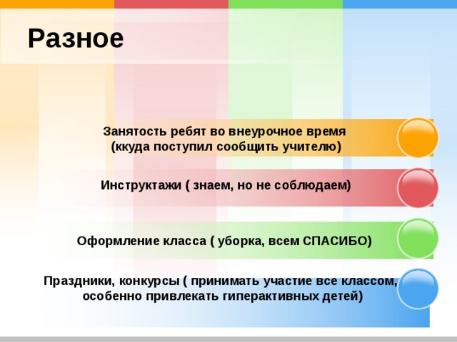 Разное Занятость ребят во внеурочное время  (ккуда поступил сообщить учителю)  Инструктажи ( знаем, но не соблюдаем)  Оформление класса ( уборка, всем СПАСИБО)   Праздники, конкурсы ( принимать участие все классом, особенно привлекать гиперактивных детей)     