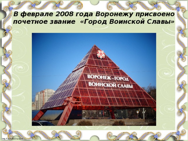 В феврале 2008 года Воронежу присвоено почетное звание «Город Воинской Славы» 