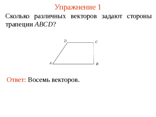 Упражнение 1 Сколько различных векторов задают стороны трапеции ABCD ? Ответ: Восемь векторов . В режиме слайдов ответы появляются после кликанья мышкой  