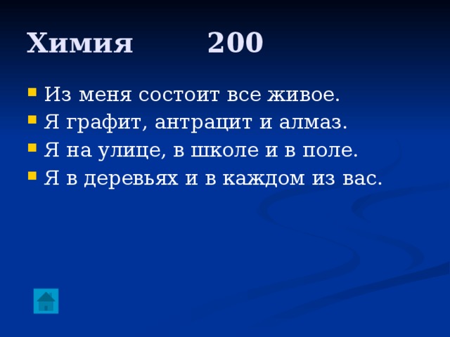 Химия     200 Из меня состоит все живое. Я графит, антрацит и алмаз. Я на улице, в школе и в поле. Я в деревьях и в каждом из вас. 