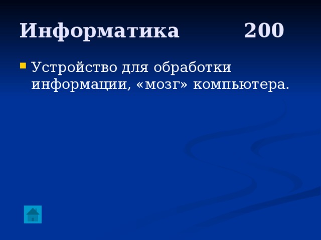 Информатика     200 Устройство для обработки информации, «мозг» компьютера. 
