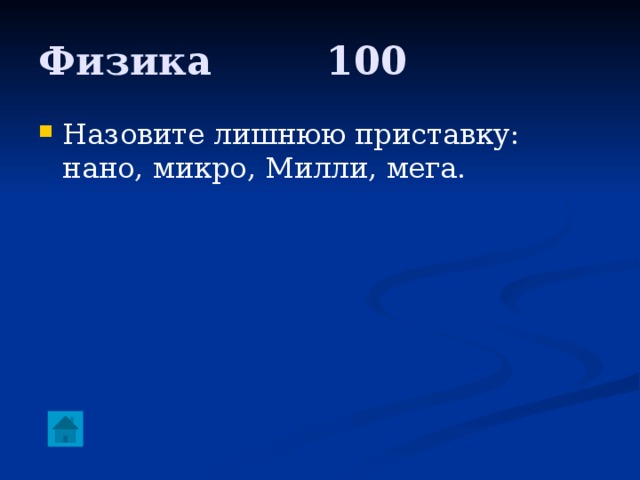 Физика     100 Назовите лишнюю приставку: нано, микро, Милли, мега. 